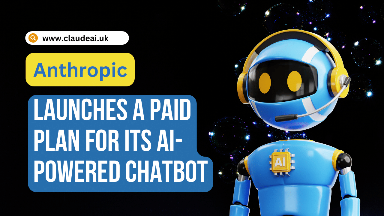 Anthropic Launches a Paid Plan for Its AI-Powered Chatbot