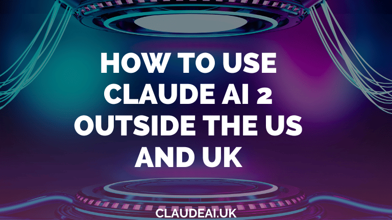 How to Use Claude AI 2 Outside the US and UK?